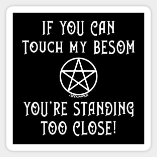 If You Can Touch My Besom You're Standing Too Close! Sticker